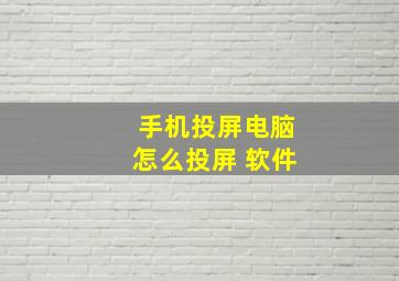 手机投屏电脑怎么投屏 软件